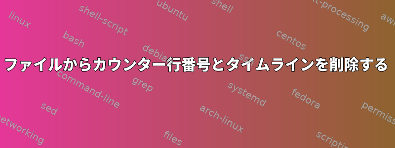 ファイルからカウンター行番号とタイムラインを削除する