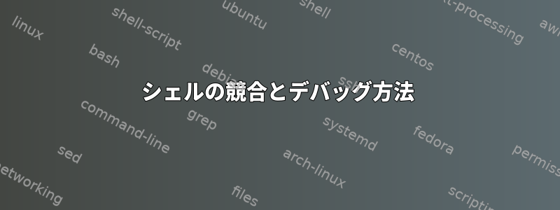 シェルの競合とデバッグ方法