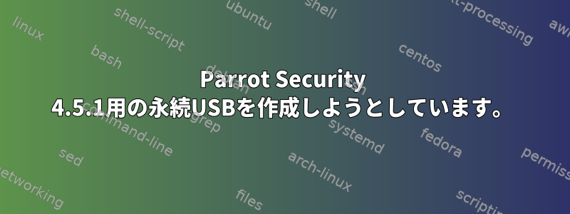 Parrot Security 4.5.1用の永続USBを作成しようとしています。