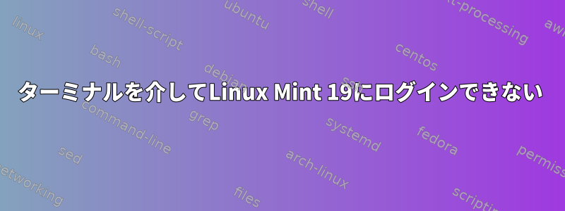 ターミナルを介してLinux Mint 19にログインできない