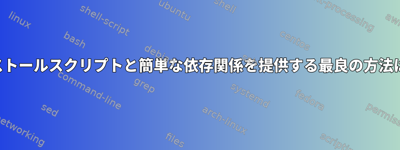 人々にインストールスクリプトと簡単な依存関係を提供する最良の方法は何ですか？