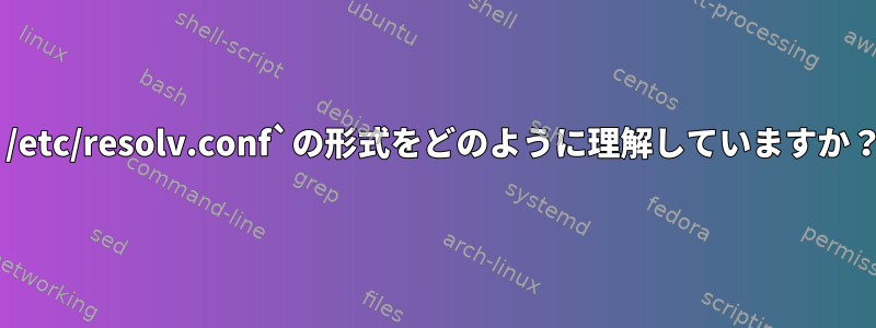 `/etc/resolv.conf`の形式をどのように理解していますか？