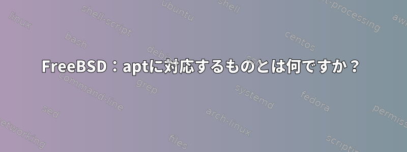 FreeBSD：aptに対応するものとは何ですか？