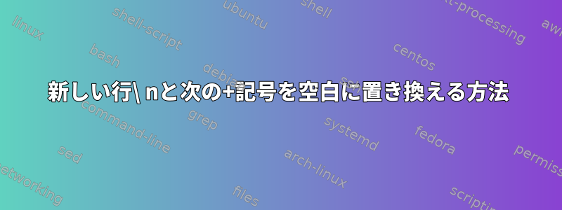 新しい行\ nと次の+記号を空白に置き換える方法