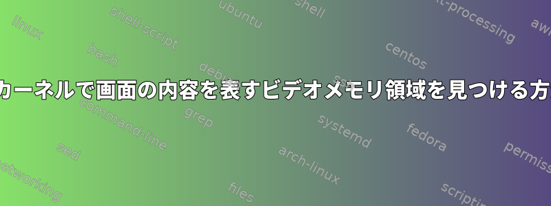 Linuxカーネルで画面の内容を表すビデオメモリ領域を見つける方法は？