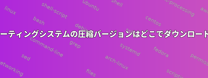 Deepinオペレーティングシステムの圧縮バージョンはどこでダウンロードできますか？