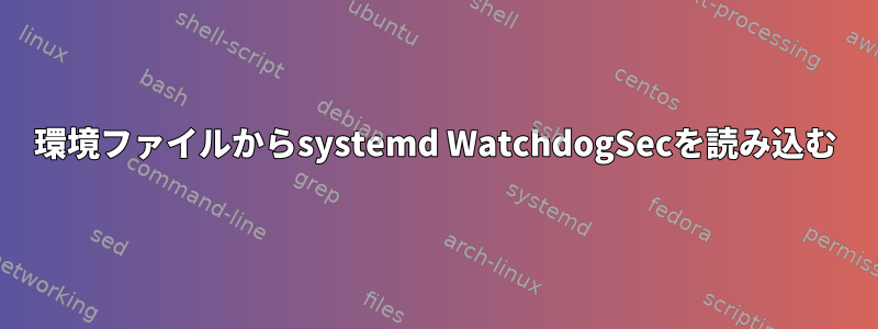 環境ファイルからsystemd WatchdogSecを読み込む