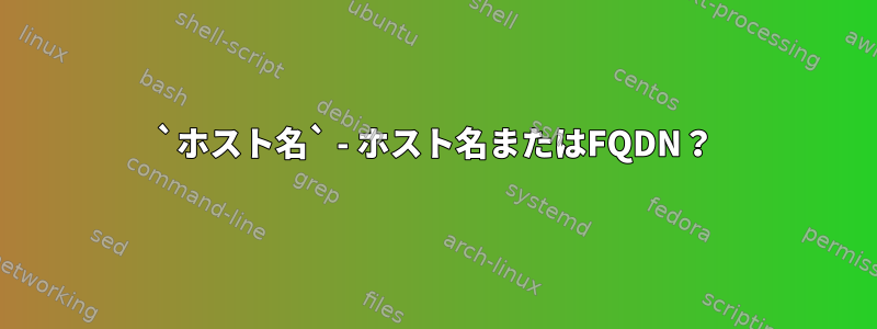 `ホスト名` - ホスト名またはFQDN？