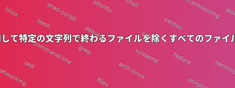 lsコマンドを使用して特定の文字列で終わるファイルを除くすべてのファイルを表示する方法