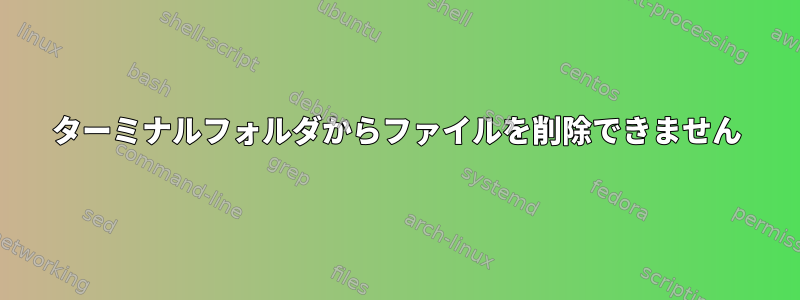 ターミナルフォルダからファイルを削除できません