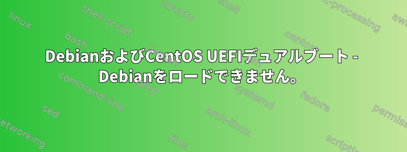 DebianおよびCentOS UEFIデュアルブート - Debianをロードできません。