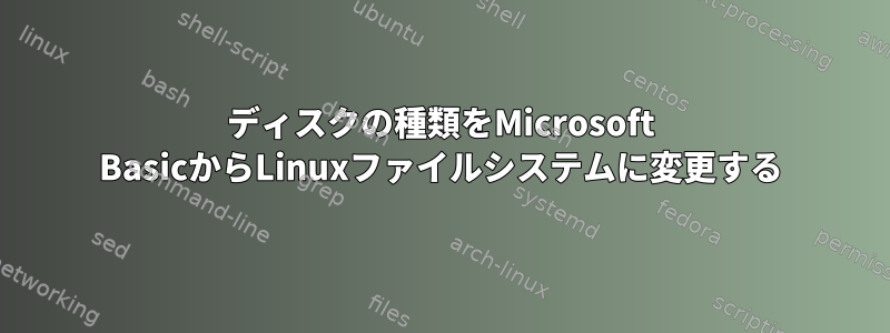 ディスクの種類をMicrosoft BasicからLinuxファイルシステムに変更する