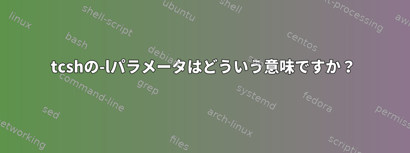 tcshの-lパラメータはどういう意味ですか？