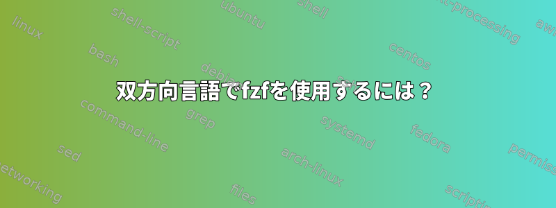 双方向言語でfzfを使用するには？