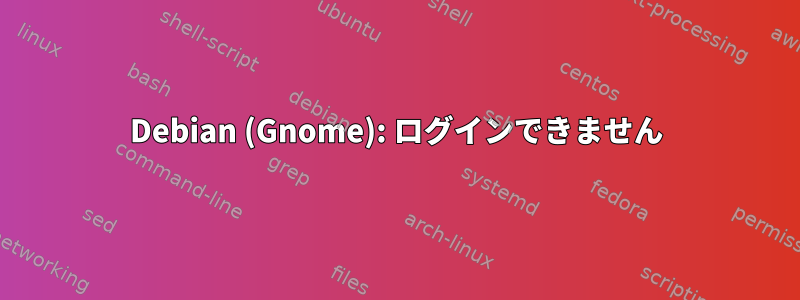 Debian (Gnome): ログインできません