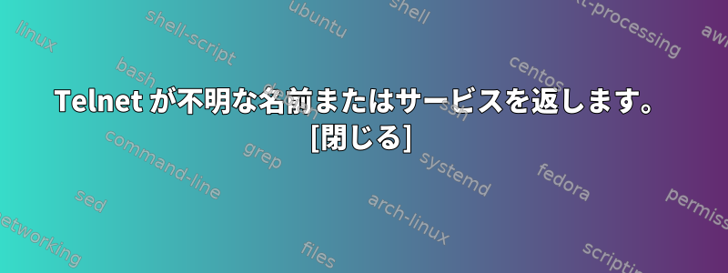 Telnet が不明な名前またはサービスを返します。 [閉じる]