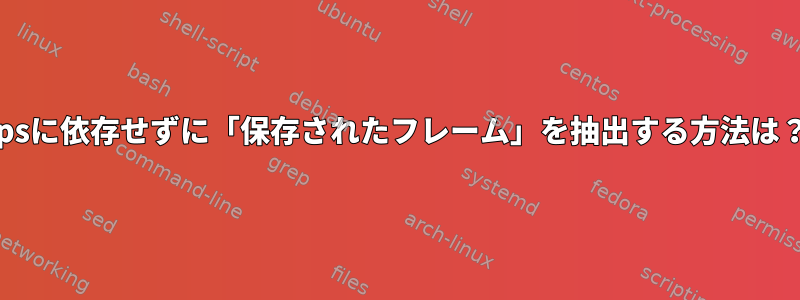 fpsに依存せずに「保存されたフレーム」を抽出する方法は？