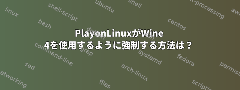 PlayonLinuxがWine 4を使用するように強制する方法は？