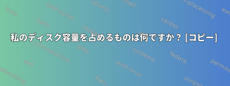 私のディスク容量を占めるものは何ですか？ [コピー]