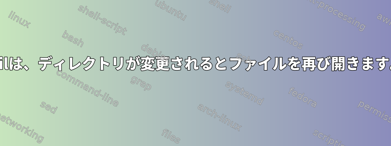 tailは、ディレクトリが変更されるとファイルを再び開きます。