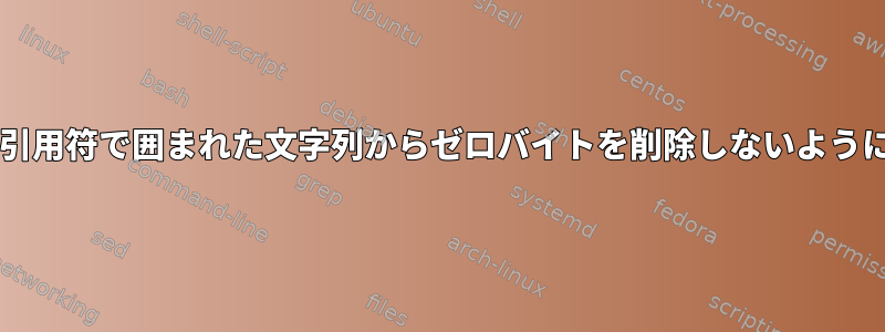 Bashが二重引用符で囲まれた文字列からゼロバイトを削除しないようにしますか？