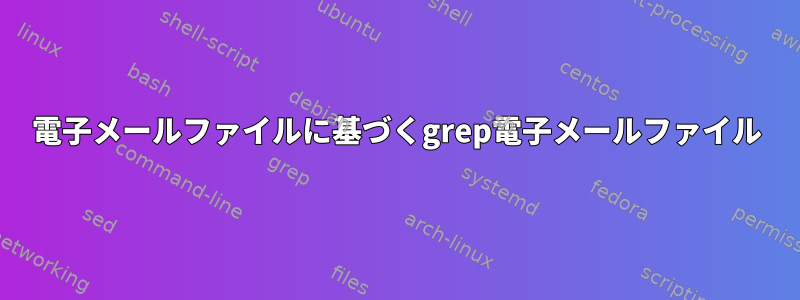 電子メールファイルに基づくgrep電子メールファイル