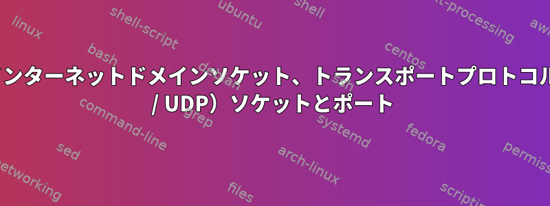 Linuxインターネットドメインソケット、トランスポートプロトコル（TCP / UDP）ソケットとポート