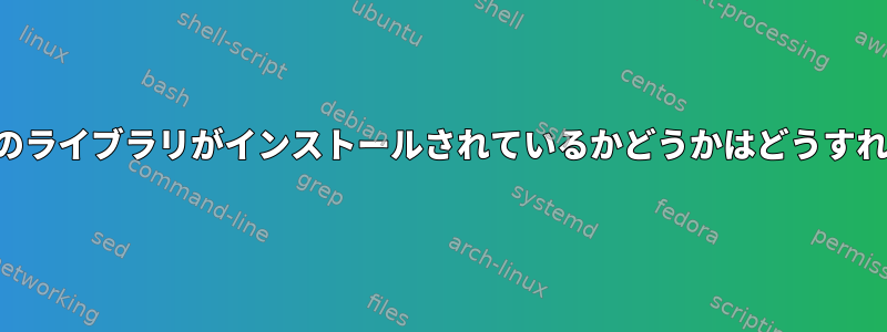 複数のバージョンのライブラリがインストールされているかどうかはどうすればわかりますか？