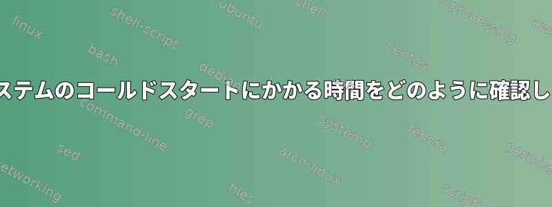 Linuxシステムのコールドスタートにかかる時間をどのように確認しますか？