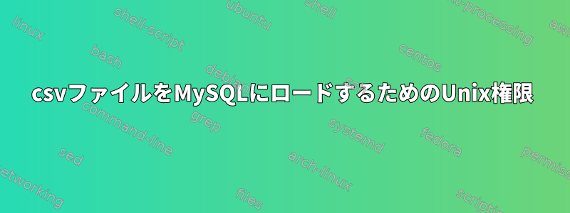 csvファイルをMySQLにロードするためのUnix権限