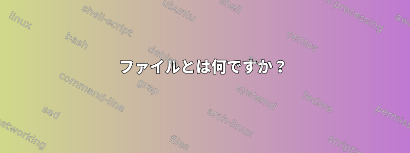 ファイルとは何ですか？