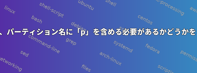 ブロックデバイスがある場合、パーティション名に「p」を含める必要があるかどうかをどのように検出できますか？