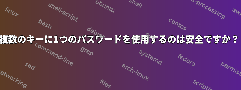 複数のキーに1つのパスワードを使用するのは安全ですか？