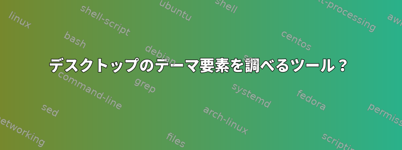 デスクトップのテーマ要素を調べるツール？