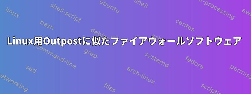 Linux用Outpostに似たファイアウォールソフトウェア