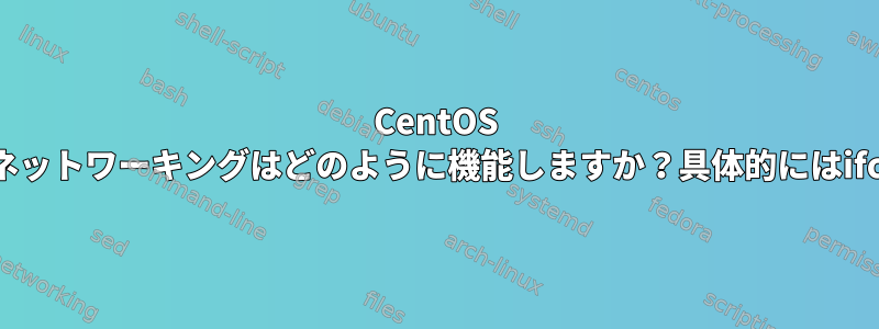 CentOS 7では、ネットワーキングはどのように機能しますか？具体的にはifconfig？