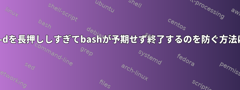 ctrl-dを長押ししすぎてbashが予期せず終了するのを防ぐ方法は？