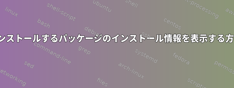 aptでイ​​ンストールするパッケージのインストール情報を表示する方法[重複]