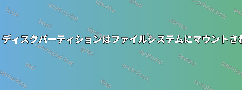 再起動後、ディスクパーティションはファイルシステムにマウントされません。