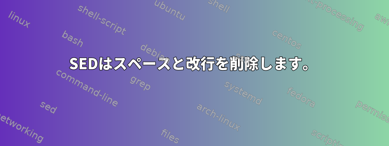 SEDはスペースと改行を削除します。