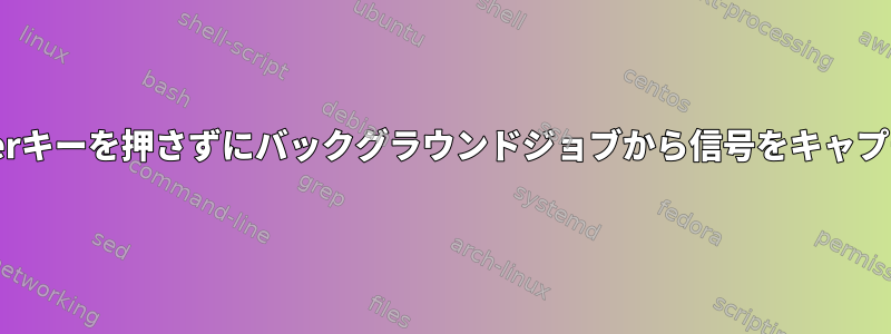 Enterキーを押さずにバックグラウンドジョブから信号をキャプチャ