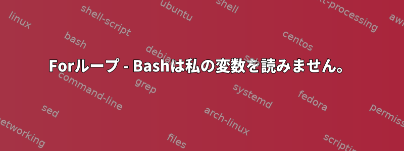 Forループ - Bashは私の変数を読みません。