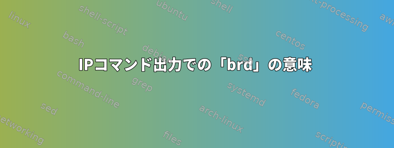 IPコマンド出力での「brd」の意味