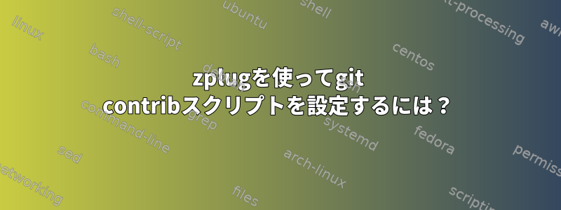 zplugを使ってgit contribスクリプトを設定するには？