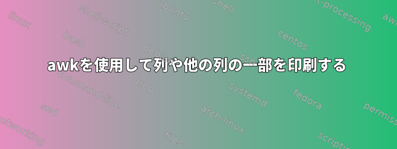 awkを使用して列や他の列の一部を印刷する