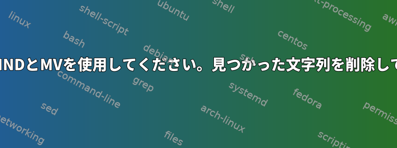 ファイル名を変更するには、FINDとMVを使用してください。見つかった文字列を削除してファイル名に追加しますか？