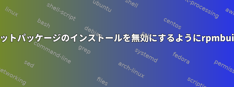 64ビットシステムで32ビットパッケージのインストールを無効にするようにrpmbuildを設定する方法は？