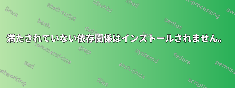 満たされていない依存関係はインストールされません。