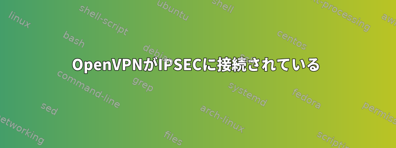 OpenVPNがIPSECに接続されている