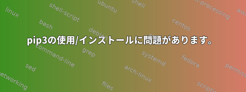 pip3の使用/インストールに問題があります。